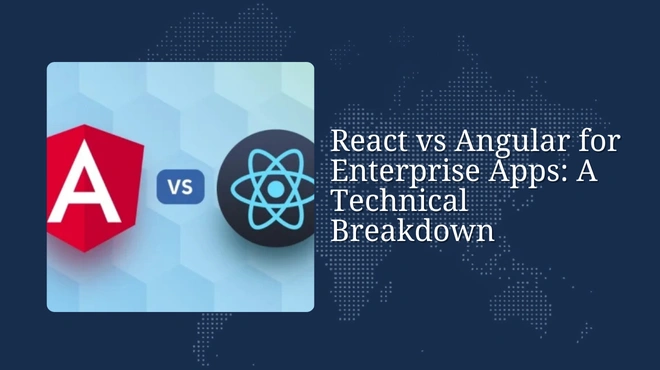 React vs Angular for Enterprise Apps: A Technical Breakdown